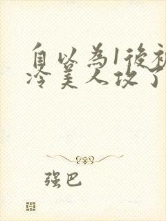 自以为1后被清冷美人攻了