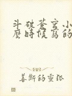 斗破苍穹小说什么时候写的