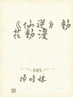 《仙逆》动漫樱花动漫