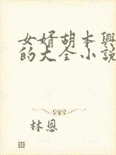 女婿胡本兴通吃的大全小说免费阅读