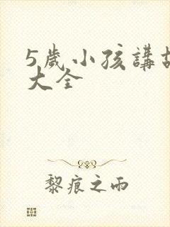 5岁小孩讲故事大全