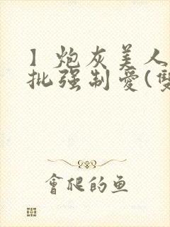 】炮灰美人被疯批强制爱(双性