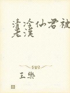 清冷仙君被催眠老汉