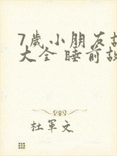 7岁小朋友故事大全 睡前故事