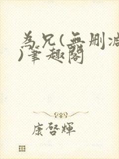 为兄(无删减版)笔趣阁