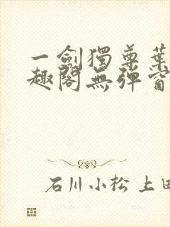 一剑独尊叶玄笔趣阁无弹窗