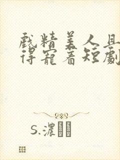 戏精美人且会撩得宠着短剧免费