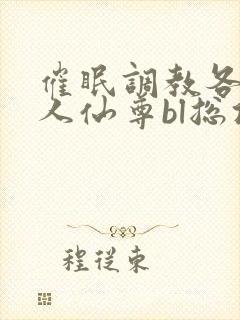 催眠调教各路美人仙尊bl总攻封面