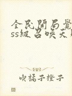 全民开局觉醒sss级召唤天赋