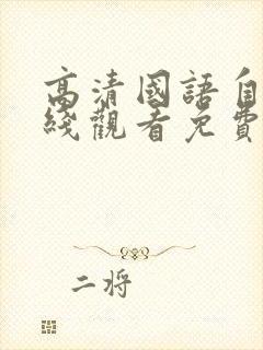 高清国语自产在线观看免费国语版在