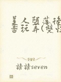 美人堕落后被轮番玩弄(双性