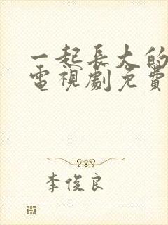 一起长大的约定电视剧免费观看