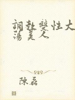 调教双性大乳浪荡美人