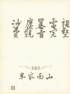 沙尘暴电视剧免费观看完整版星辰影院