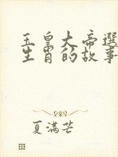 玉皇大帝选十二生肖的故事