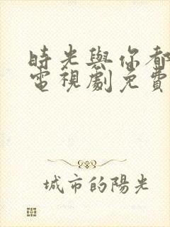 时光与你都很甜电视剧免费观看全集