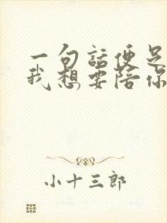 一句话便足够,我想要陪你很久很久