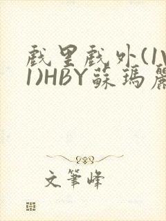 戏里戏外(1V1)HBY苏玛丽全文免费阅读