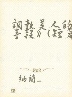 调教美人的百种手段》(短篇合集