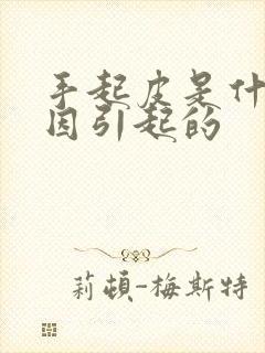 手起皮是什么原因引起的