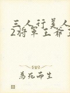 三人行美人1v2将军王爷王妃小说