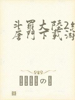 斗罗大陆2绝世唐门下载游戏