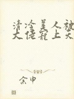 清冷美人被科研大佬宠上天大结局