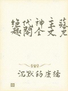 绝代神主苏莫笔趣阁全文免费阅读封面