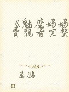 《魅魔妈妈》免费观看完整版