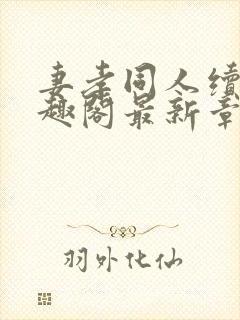 妻孝同人续集笔趣阁最新章节内容