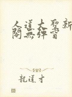 人道大圣新笔趣阁无弹窗