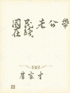 国民老公带回家在线