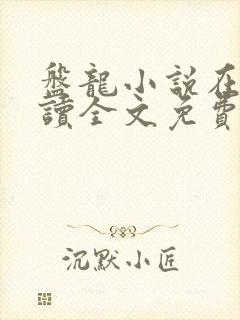 盘龙小说在线阅读全文免费无弹窗