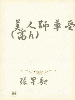 美人师尊受辱记(高h)