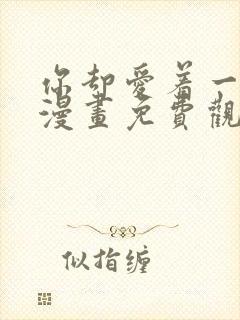 你却爱着一个他漫画免费观看漫画星球