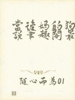 当后妈的狗奴小说笔趣阁最新章节