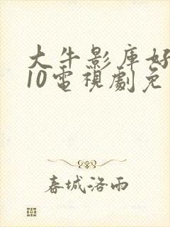 大牛影库好姑娘10电视剧免费播放