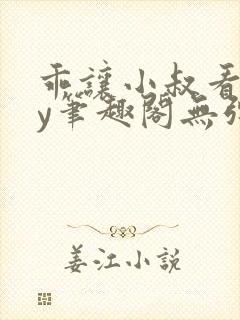 乖让小叔看看by笔趣阁无弹窗