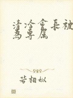 清冷会长被调教为专属