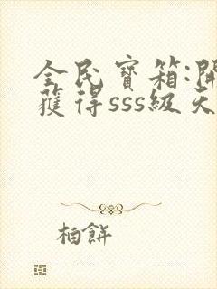 全民宝箱:开局获得sss级天赋