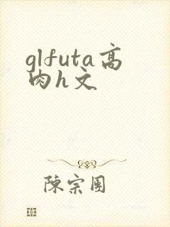 glfuta高肉h文