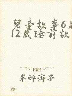 儿童故事6岁到12岁睡前故事