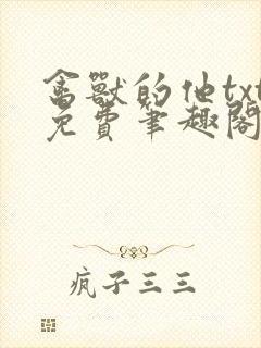 禽兽的他txt免费笔趣阁