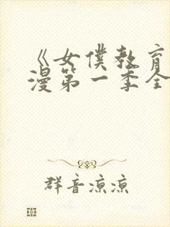 《女仆教育》动漫第一季全集免费观看