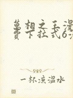 万相之王漫画免费下拉式6漫画 漫画