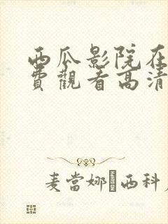 西瓜影院在线免费观看高清