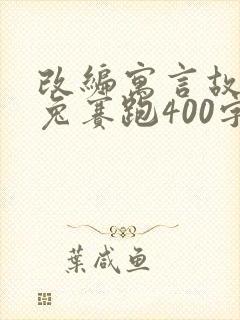 改编寓言故事龟兔赛跑400字