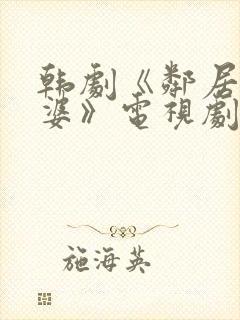 韩剧《邻居的老婆》电视剧在线观看免费封面