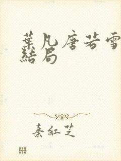 叶凡唐若雪医婿结局