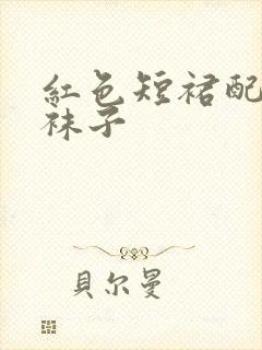 红色短裙配什么袜子